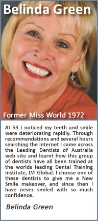 At 53 I noticed my teeth and smile were deteriorating rapidly. Through recommendations and several hours searching the internet I came across the Cosmetic Dentists of Australia web site and learnt how this group of dentists have all been trained at one of Americas Premier Dental Training Institutes, the Las Vegas Institute of advanced dental studies. I chose one of these CDA dentists to give me a New Smile makeover, and since then I have never smiled with so much confidence. My new smile changed my life…. I did it….. Why don’t you.?.